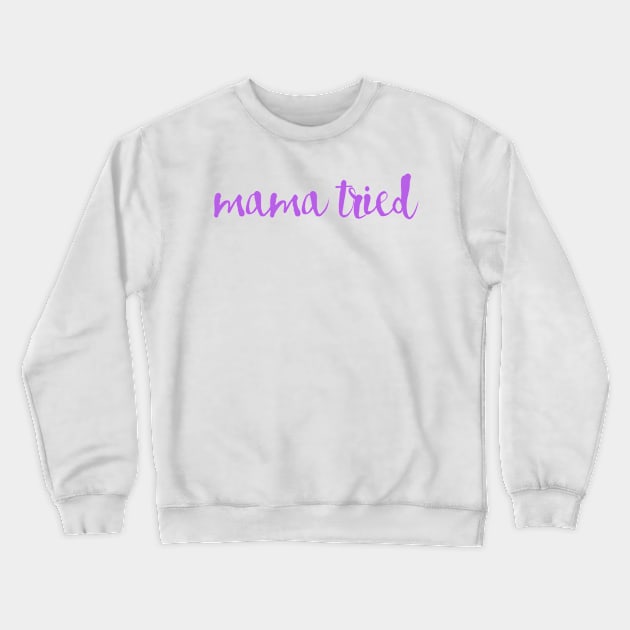 Mama Tried Crewneck Sweatshirt by winsteadwandering